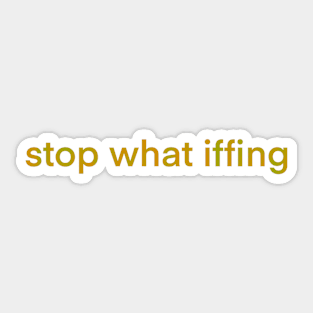 Stop What Iffing | Orange Version Sticker